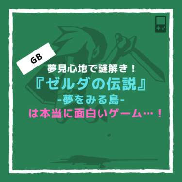 『ゼルダの伝説 夢をみる島』のGBは本当に面白くておすすめだから、夢見心地で謎解きしようよ。