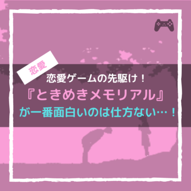 『ときめきメモリアル』はPSでは間違いなく恋愛ゲームの先駆けだから面白い。