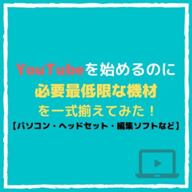 『YouTube』を始めるのに「必要最低限な機材」を一式紹介する！（パソコン・ヘッドセット・編集ソフト）