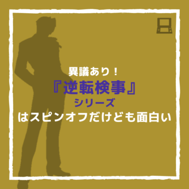 『逆転検事』シリーズのおすすめ２作品！逆転裁判のスピンオフだけども面白い…！